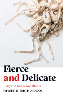 Paperback Fierce and Delicate: Essays on Dance and Illness Book