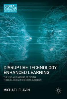 Hardcover Disruptive Technology Enhanced Learning: The Use and Misuse of Digital Technologies in Higher Education Book