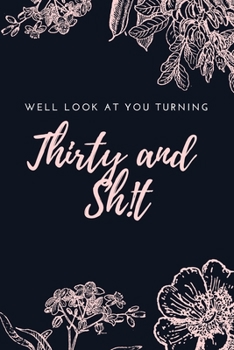 Well Look At You Turning Thirty And Sh!t: A Blank Lined Journal Notebook to Take Notes, To-do List and Notepad – A Funny 30th Birthday Gift for Friends and Family