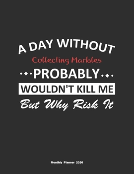 Paperback A Day Without Collecting Marbles Probably Wouldn't Kill Me But Why Risk It Monthly Planner 2020: Monthly Calendar / Planner Collecting Marbles Gift, 6 Book