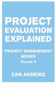Paperback Project Evaluation Explained: Project Management Books Volume 5 Book