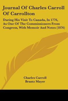 Paperback Journal Of Charles Carroll Of Carrollton: During His Visit To Canada, In 1776, As One Of The Commissioners From Congress, With Memoir And Notes (1876) Book