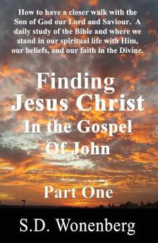 Paperback Finding Jesus Christ In The Gospel Of John Part One: How to have a closer walk with the Son of God our Lord and Saviour. A daily study of the Bible an Book