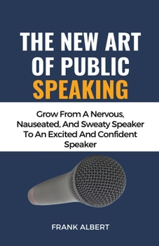 Paperback The New Art Of Public Speaking: Grow From A Nervous, Nauseated, And Sweaty Speaker To An Excited And Confident Speaker Book