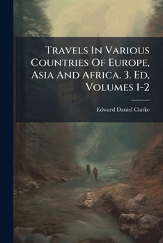 Travels in Various Countries of Europe, Asia and Africa. 3. Ed, Volumes 1-2