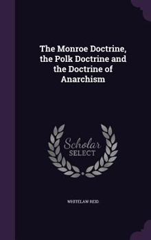 Hardcover The Monroe Doctrine, the Polk Doctrine and the Doctrine of Anarchism Book