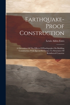 Paperback Earthquake-proof Construction: A Discussion Of The Effects Of Earthquakes On Building Construction With Special Reference To Structures Of Reinforced Book