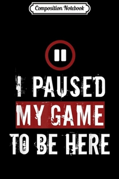 Paperback Composition Notebook: I Paused My Game To Be Here Funny For Gamers Journal/Notebook Blank Lined Ruled 6x9 100 Pages Book