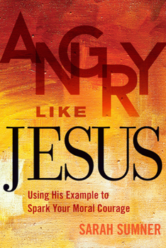 Paperback Angry Like Jesus: Using His Example to Spark Your Moral Courage Book