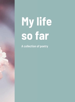 Hardcover My life so far: A collection of poetry Book