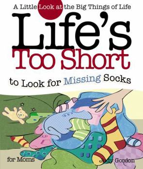 Paperback Life's Too Short to Look for Missing Socks: A Little Look at the Big Things in Life Book