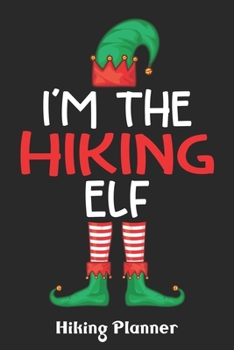 I'm The Hiking Elf Hiking Planner: Funny I'm The Hiking Elf Family Matching Christmas Gifts - Super Useful Hiking Planner Gift For Hikers