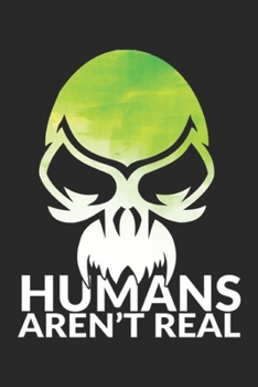 Humans Aren't Real: Aliens UFO Humor Humans Aren't Real Alien Believer Premium Journal/Notebook Blank Lined Ruled 6x9 100 Pages