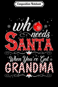 Composition Notebook: Who Needs Santa I've Got GRANDMA Xmas Matching  Journal/Notebook Blank Lined Ruled 6x9 100 Pages