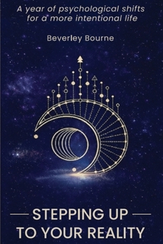 Stepping Up To Your Reality: A Year of Psychological Shifts for a More Intentional Life.