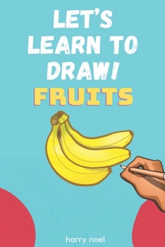 Paperback Let's Learn to Draw! Fruits: For Kids Ages 4 - 7 to Learn How to Draw Book
