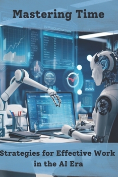 Paperback Mastering Time: Strategies for Effective Work in the AI Era Book