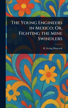 Hardcover The Young Engineers in Mexico; Or, Fighting the Mine Swindlers Book