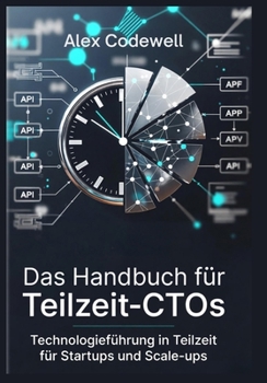Das Handbuch für Teilzeit-CTOs Technologieführung in Teilzeit für Startups und Scale-ups: Strategische Beratung, Preismodelle und wirkungsvolle Umsetzung für Teilzeit-Führungskräfte (German Edition)