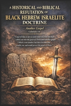 A Historical and Biblical Refutation of Black Hebrew Israelite Doctrine: Another Gospel