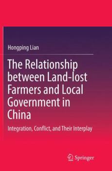 Paperback The Relationship Between Land-Lost Farmers and Local Government in China: Integration, Conflict, and Their Interplay Book