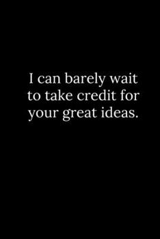 Paperback I can barely wait to take credit for your great ideas. Book