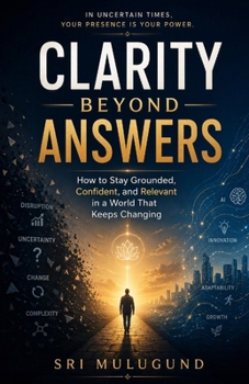 Paperback Clarity Beyond Answers: How to Stay Grounded, Confident, and Relevant in a World That Keeps Changing Book