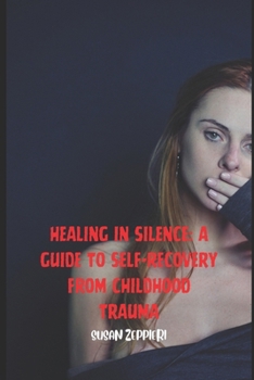 Healing in Silence:: A Guide to Self-Recovery from Childhood Trauma