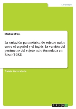 Paperback La variación paramétrica de sujetos nulos entre el español y el inglés: La versión del parámetro del sujeto nulo formulada en Rizzi (1982) [Spanish] Book