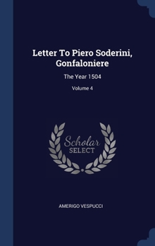 Hardcover Letter To Piero Soderini, Gonfaloniere: The Year 1504; Volume 4 Book