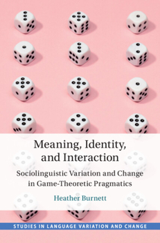 Hardcover Meaning, Identity, and Interaction: Sociolinguistic Variation and Change in Game-Theoretic Pragmatics Book