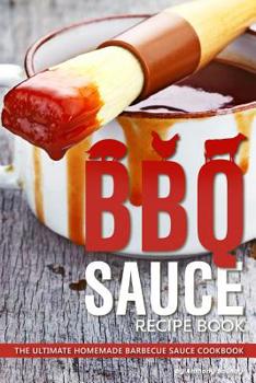 Paperback BBQ Sauce Recipe Book: The Ultimate Homemade Barbecue Sauce Cookbook Book