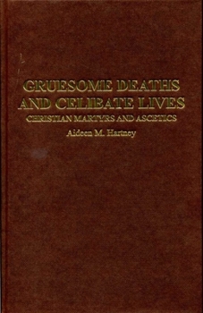 Hardcover Gruesome Deaths and Celibate Lives: Christian Martyrs and Ascetics Book