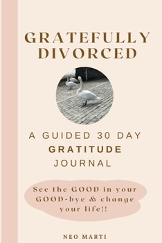 Paperback Gratefully Divorced: See the GOOD in your GOOD-bye & change your life!! Book