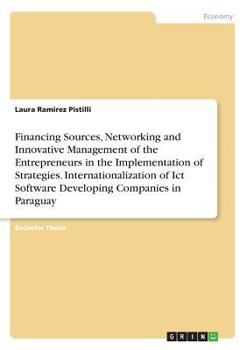 Paperback Financing Sources, Networking and Innovative Management of the Entrepreneurs in the Implementation of Strategies. Internationalization of Ict Software Book