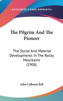 Hardcover The Pilgrim And The Pioneer: The Social And Material Developments In The Rocky Mountains (1906) Book