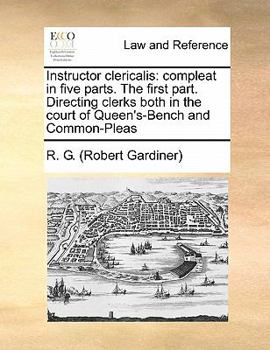 Paperback Instructor clericalis: compleat in five parts. The first part. Directing clerks both in the court of Queen's-Bench and Common-Pleas Book