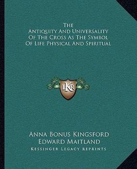 Paperback The Antiquity And Universality Of The Cross As The Symbol Of Life Physical And Spiritual Book