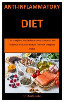Anti-Inflammatory Diet: The complete anti-inflammatory diet plan and cookbook with easy recipes for your complete health