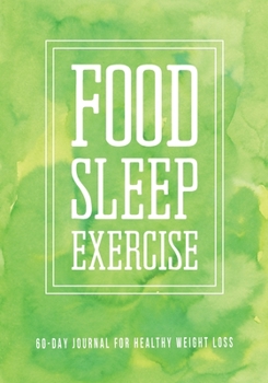 Food Sleep Exercise 60 Journal: Diet and Exercise Logbook with Daily Meal and Water Tracker, Sleep Log and Journal Prompt Questions