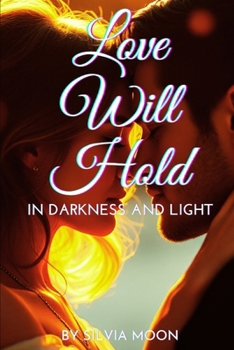 Love Will Hold: In Darkness and Light (Twin Flame Love Poems By Silvia Moon)