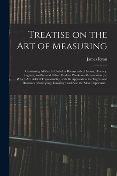 Paperback Treatise on the Art of Measuring; Containing All That is Useful in Bonnycastle, Hutton, Hawney, Ingram, and Several Other Modern Works on Mensuration; Book