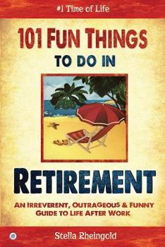 Paperback 101 Fun Things to do in Retirement: An Irreverent, Outrageous & Funny Guide to Life After Work Book