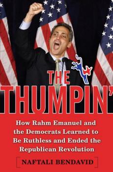 Hardcover The Thumpin': How Rahm Emanuel and the Democrats Learned to Be Ruthless and Ended the Republican Revolution Book