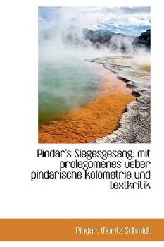 Paperback Pindar's Siegesgesang: Mit Prolegomenes Ueber Pindarische Kolometrie Und Textkritik [German] Book