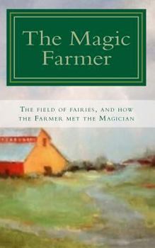 Paperback The Magic Farmer: The Field of Fairies, and how the Farmer met the Magician Book