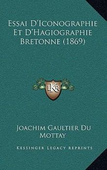 Paperback Essai D'Iconographie Et D'Hagiographie Bretonne (1869) [French] Book
