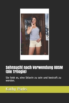 Paperback Sehnsucht nach Verwendung BDSM (Die Trilogie): Sie liebt es, eine Sklavin zu sein und bestraft zu werden. [German] Book