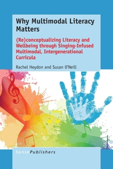 Paperback Why Multimodal Literacy Matters: (Re)Conceptualizing Literacy and Wellbeing Through Singing-Infused Multimodal, Intergenerational Curricula Book