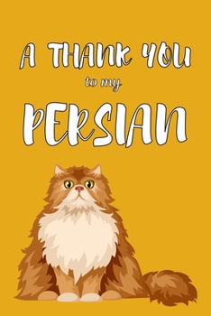 A Thank You To My Persian: Perfect Gratitude Journal For All Cat Owner To Cultivate Happiness